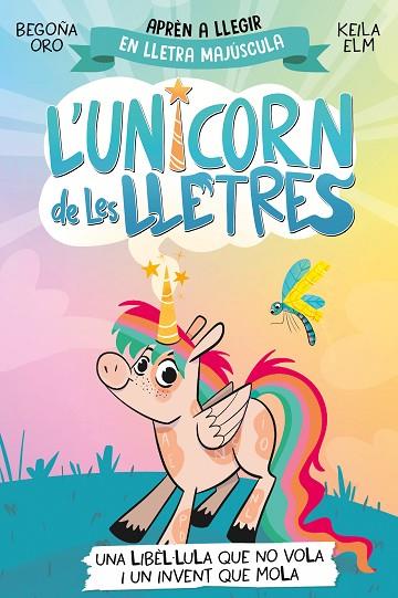 L'UNICORN DE LES LLETRES 1 - UNA LIBÈL·LULA QUE NO VOLA I UN INVENT QUE MOLA | 9788448868970 | ORO, BEGOÑA | Llibreria Online de Banyoles | Comprar llibres en català i castellà online