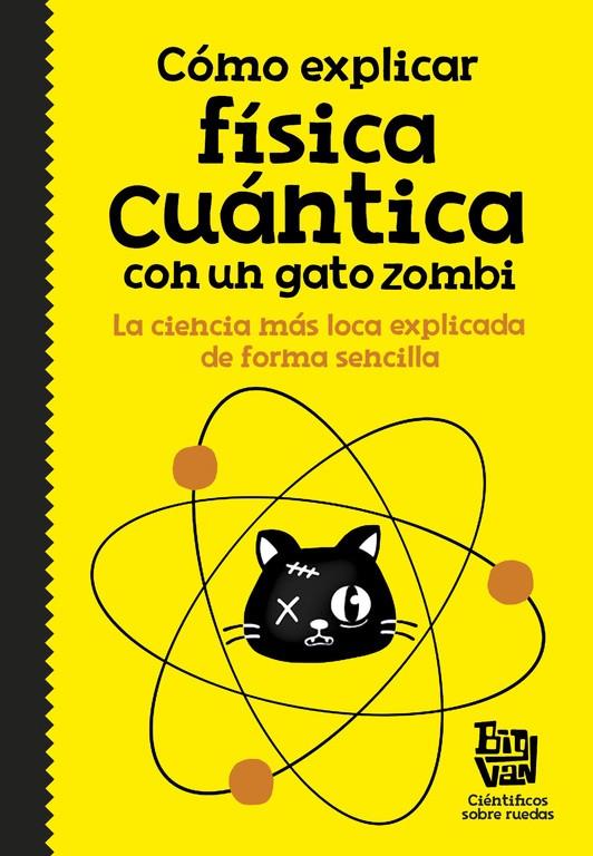 CÓMO EXPLICAR FÍSICA CUÁNTICA CON UN GATO ZOMBI | 9788420484624 | BIG VAN, CIENTIFICOS SOBRE RUEDAS | Llibreria Online de Banyoles | Comprar llibres en català i castellà online