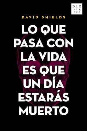 LO QUE PASA CON LA VIDA ES QUE UN DÍA ESTARÁS MUERTO | 9788494297397 | SHIELDS, DAVID | Llibreria Online de Banyoles | Comprar llibres en català i castellà online