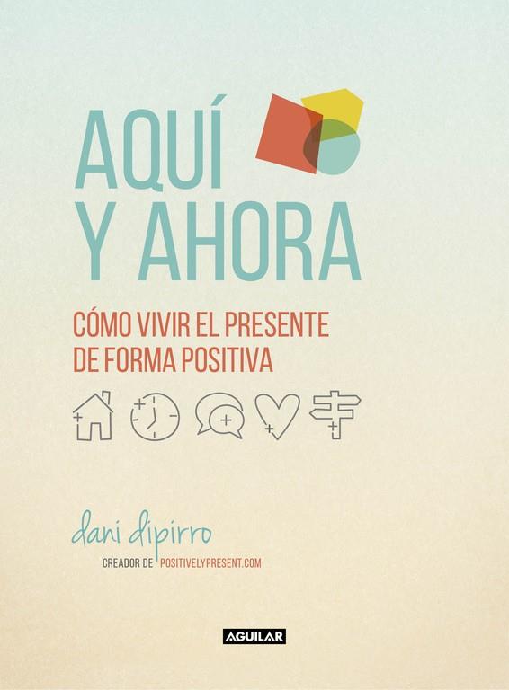 AQUÍ Y AHORA. CÓMO VIVIR EL PRESENTE DE FORMA POSITIVA | 9788403516229 | DIPIRRO, DANI | Llibreria Online de Banyoles | Comprar llibres en català i castellà online