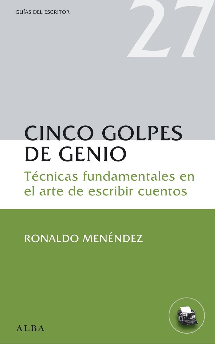CINCO GOLPES DE GENIO. TECNICAS FNDAMENTALES EN EL ARTE DE ESCRIBIR CUENTOS | 9788484288930 | MENENDEZ, RONALDO | Llibreria Online de Banyoles | Comprar llibres en català i castellà online