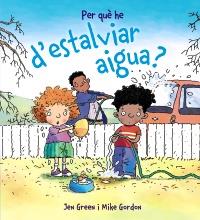 PER QUÈ HE D ' ESTALVIAR AIGUA? | 9788448928971 | GREEN, JEN / GORDON, MIKE | Llibreria Online de Banyoles | Comprar llibres en català i castellà online