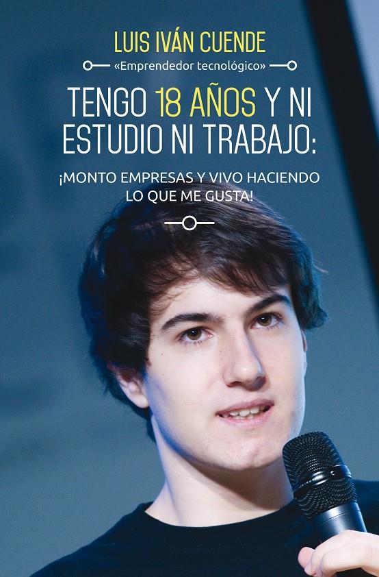 TENGO 18 AÑOS Y NI ESTUDIO NI TRABAJO: ¡MONTO EMPRESAS Y VIVO HACIENDO LO QUE ME | 9788498753684 | LUIS IVÁN CUENDE | Llibreria Online de Banyoles | Comprar llibres en català i castellà online