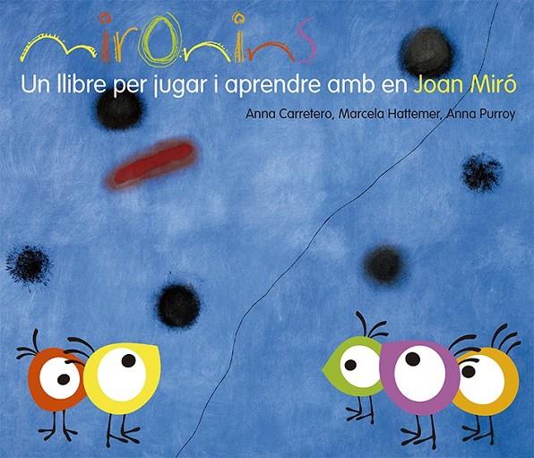 MIRONINS. UN LLIBRE PER JUGAR I APRENDERE AMB EN JOAN MIRO | 9788425226823 | CARRETERO, ANNA/ HATTEMER, MARCELA/PURROY, ANNA | Llibreria Online de Banyoles | Comprar llibres en català i castellà online