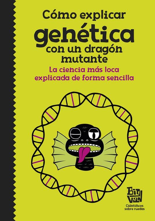 CÓMO EXPLICAR GENÉTICA CON UN DRAGÓN MUTANTE | 9788420485997 | BIG VAN, CIENTÍFICOS SOBRE RUEDAS | Llibreria Online de Banyoles | Comprar llibres en català i castellà online