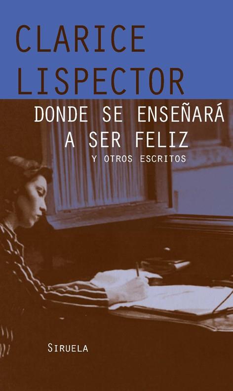 DONDE SE ENSEÑARA A SER FELIZ Y OTROS ESCRITOS | 9788498412857 | CLARICE LISPECTOR | Llibreria L'Altell - Llibreria Online de Banyoles | Comprar llibres en català i castellà online - Llibreria de Girona