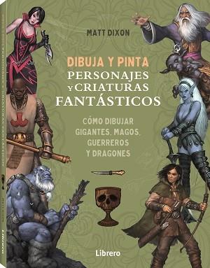 DIBUJA Y PINTA PERSONAJES Y CRIATURAS FANTASTICOS | 9788411540568 | DIXON, MATT | Llibreria L'Altell - Llibreria Online de Banyoles | Comprar llibres en català i castellà online - Llibreria de Girona