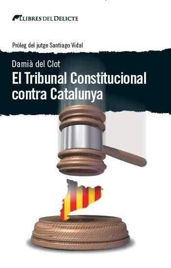 TRIBUNAL CONSTITUCIONAL CONTRA CATALUNYA, EL | 9788494374937 | DEL CLOT, DAMIÀ | Llibreria L'Altell - Llibreria Online de Banyoles | Comprar llibres en català i castellà online - Llibreria de Girona