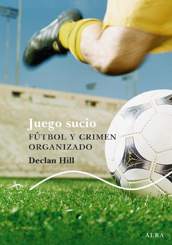 JUEGO SUCIO. FUTBOL Y CRIMEN ORGANIZADO | 9788484285717 | HILL, DECLAN | Llibreria Online de Banyoles | Comprar llibres en català i castellà online