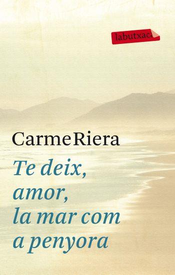 TE DEIX, AMOR, LA MAR COM A PENYORA | 9788499302737 | CARME RIERA | Llibreria Online de Banyoles | Comprar llibres en català i castellà online