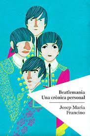 BEATLEMANIA. UNA CRÒNICA PERSONAL | 9788494400414 | JOSEP MARIA FRANCINO | Llibreria Online de Banyoles | Comprar llibres en català i castellà online