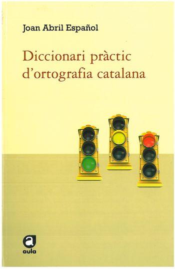 DICCIONARI PRÀCTIC D'ORTOGRAFIA CATALANA | 9788492672585 | ABRIL ESPAÑOL, JOAN | Llibreria Online de Banyoles | Comprar llibres en català i castellà online