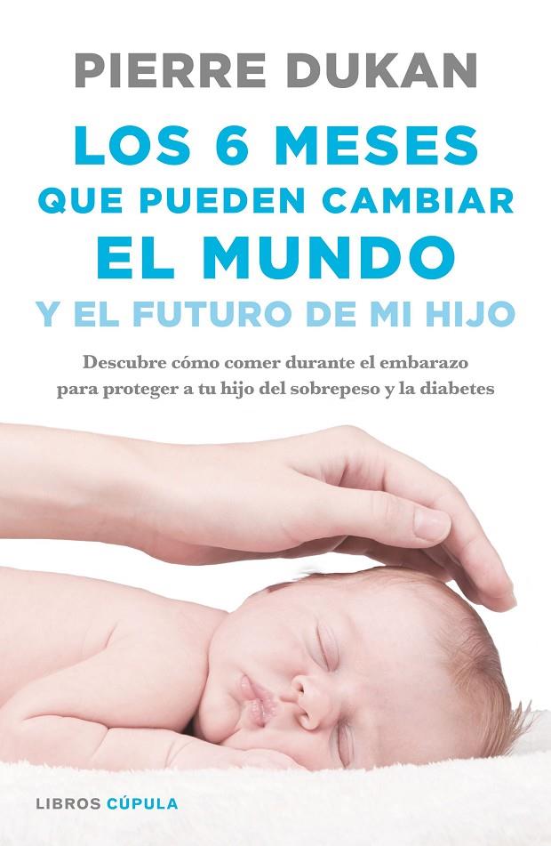 6 MESES QUE PUEDEN CAMBIAR EL MUNDO Y EL FUTURO DE MI HIJO, LOS | 9788448023034 | DUKAN, PIERRE | Llibreria Online de Banyoles | Comprar llibres en català i castellà online