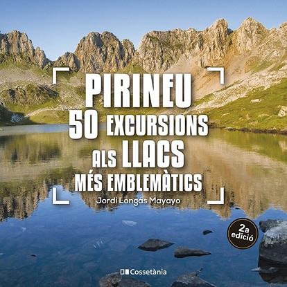 PIRINEU: 50 EXCURSIONS ALS LLACS MÉS EMBLEMÀTICS | 9788413563640 | LONGÁS MAYAYO, JORDI | Llibreria Online de Banyoles | Comprar llibres en català i castellà online