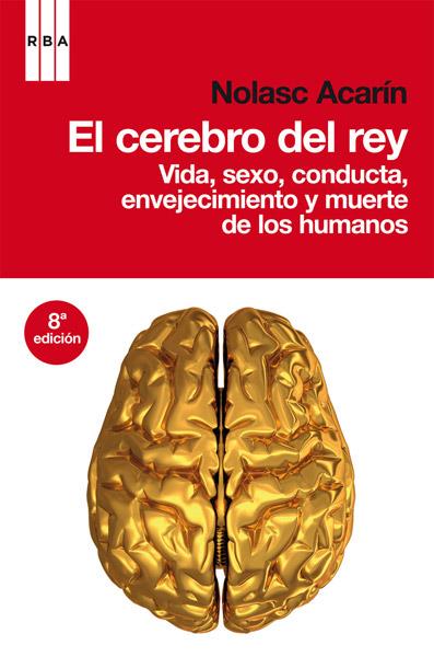 CEREBRO DEL REY, EL. VIDA, SEXO, CONDUCTA, ENVEJECIMIENTO Y | 9788498677577 | ACARÍN, NOLASC | Llibreria Online de Banyoles | Comprar llibres en català i castellà online