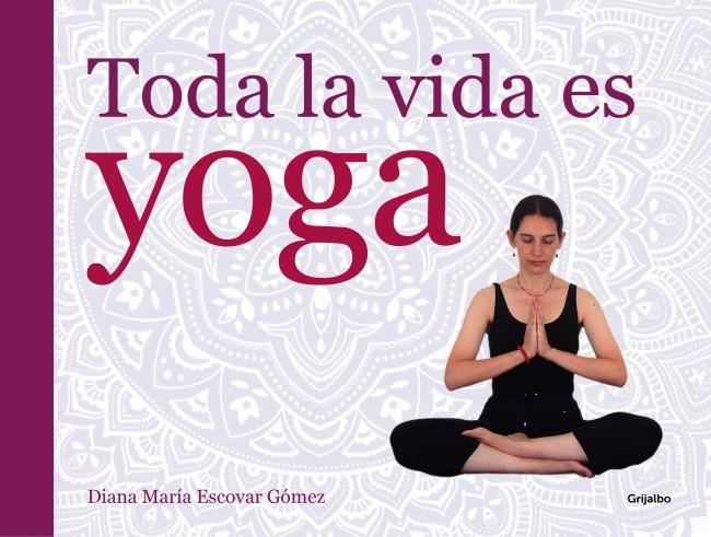 TODA LA VIDA ES YOGA | 9788416220052 | ESCOVAR,DIANA MARIA | Llibreria L'Altell - Llibreria Online de Banyoles | Comprar llibres en català i castellà online - Llibreria de Girona