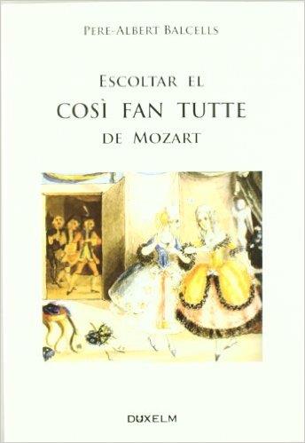 ESCOLTAR EL COSÌ FAN TUTTE DE MOZART | 9788493841485 | PERE ALBERT BALCELLS | Llibreria Online de Banyoles | Comprar llibres en català i castellà online