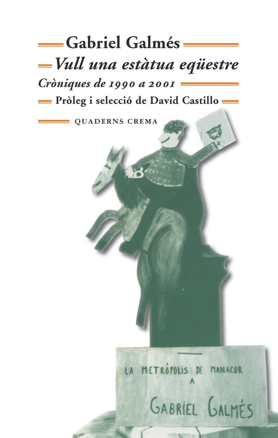 VULL UNA ESTÀTUA EQÜESTRE. CRÒNIQUES DE 1990 A 2001 | 9788477275152 | GALMÉS, GABRIEL | Llibreria L'Altell - Llibreria Online de Banyoles | Comprar llibres en català i castellà online - Llibreria de Girona