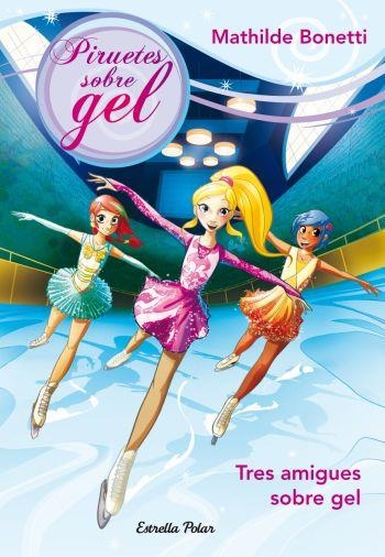 PIRUETES SOBRE GEL 1. TRES AMIGUES A LA PISTA | 9788499325743 | BONETTI, MATHILDE | Llibreria Online de Banyoles | Comprar llibres en català i castellà online