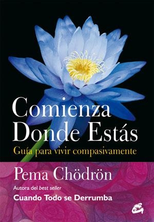 COMIENZA DONDE ESTÁS. GUÍA PARA VIVIR COMPASIVAMENTE | 9788484454106 | CHÖDRÖN, PEMA | Llibreria Online de Banyoles | Comprar llibres en català i castellà online