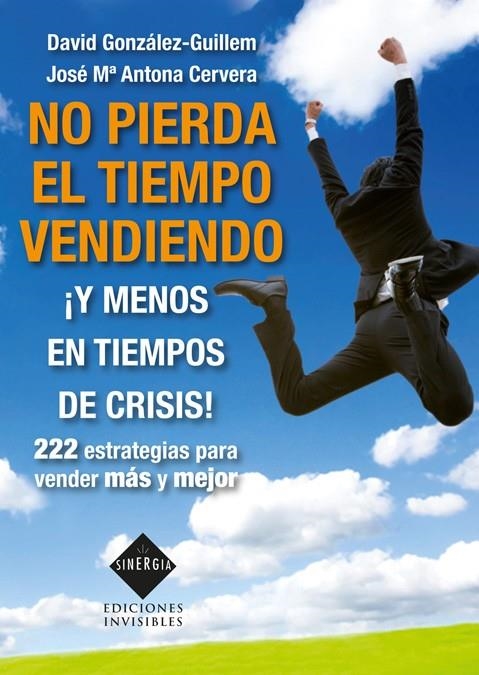 NO PIERDA EL TIEMPO VENDIENDO ¡Y MENOS EN TIEMPOS DE CRISIS! | 9788493996819 | ANTONA CERVERA, JOSÉ MARÍA/GONZÁLEZ-GUILLEM, DAVID | Llibreria L'Altell - Llibreria Online de Banyoles | Comprar llibres en català i castellà online - Llibreria de Girona