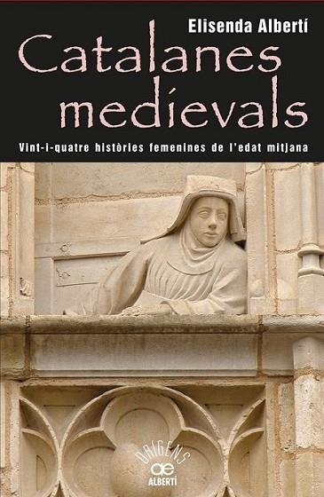 CATALANES MEDIEVALS, 24 HISTÒRIES FEMENINES DE L'EDAT MITJANA | 9788472460959 | ALBERTÍ, ELISENDA | Llibreria L'Altell - Llibreria Online de Banyoles | Comprar llibres en català i castellà online - Llibreria de Girona