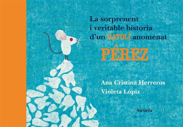 SORPRENENT I VERITABLE HISTORIA D'UN RATOLI ANOMENAT PEREZ, | 9788498414196 | HERREROS, ANA CRISTINA/LOPIZ, VIOLETA | Llibreria Online de Banyoles | Comprar llibres en català i castellà online