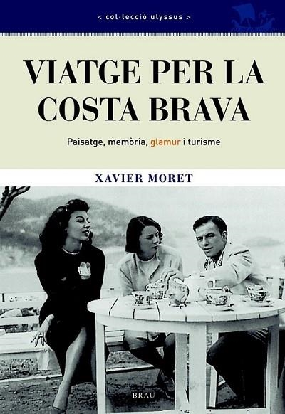 VIATGE PER LA COSTA BRAVA : PAISATGE, MEMÒRIA, GLAMUR I TURI | 9788496905634 | MORET, XAVIER | Llibreria Online de Banyoles | Comprar llibres en català i castellà online