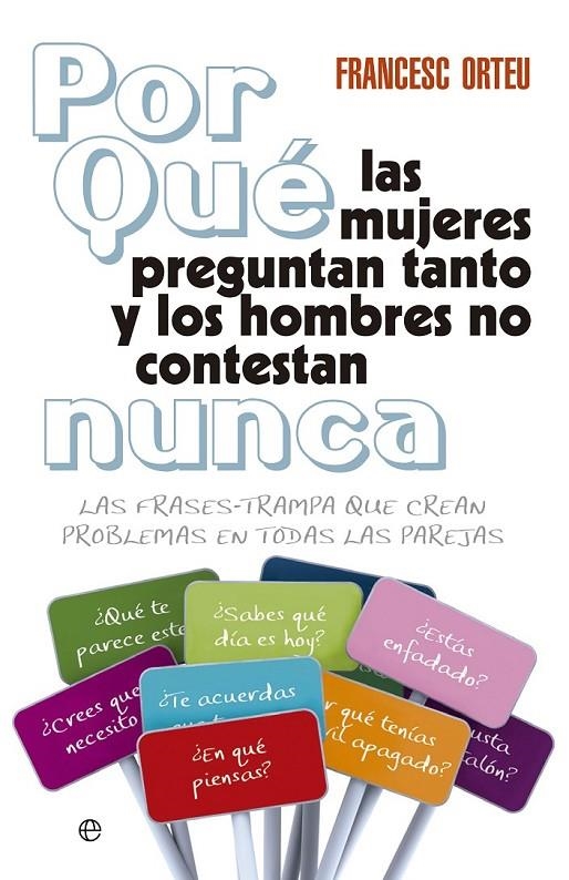 ¿POR QUÉ LAS MUJERES PREGUNTAN TANTO Y LOS HOMBRES NO CONTESTAN NUNCA? | 9788499706368 | ORTEU GUIU, FRANCESC | Llibreria L'Altell - Llibreria Online de Banyoles | Comprar llibres en català i castellà online - Llibreria de Girona