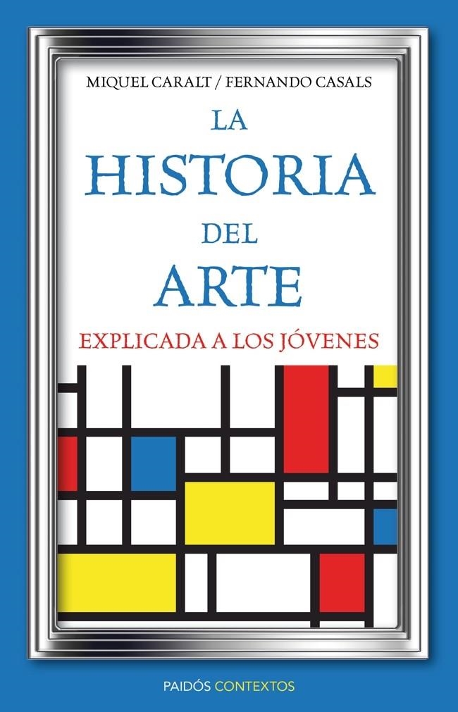 HISTORIA DEL ARTE EXPLICADA A LOS JOVENES, LA | 9788449326028 | FERNANDO CASAL, MIQUEL CARALT | Llibreria Online de Banyoles | Comprar llibres en català i castellà online