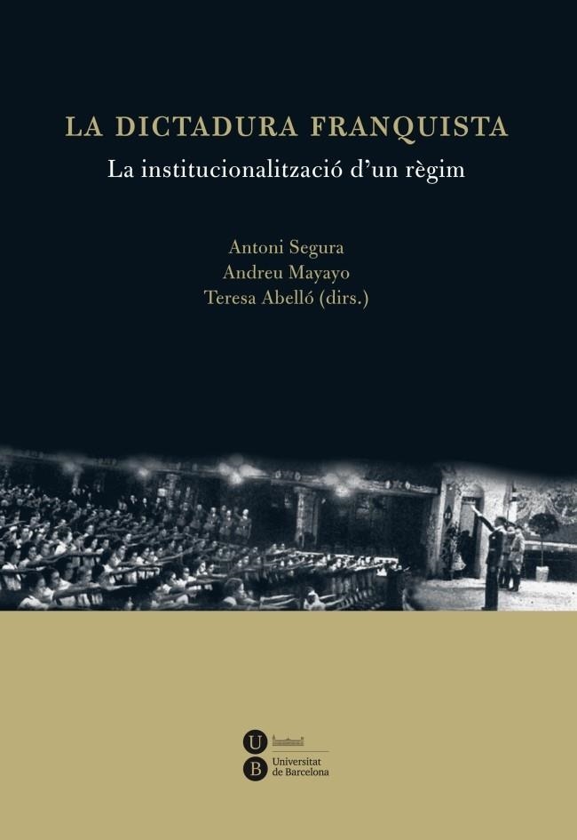 DICTADURA FRANQUISTA: LA INSTITUCIONALITZACIÓ D'UN RÈGIM, LA | 9788447535538 | ABELLÓ I GÜELL, TERESA/SEGURA I MAS, ANTONI/MAYAYO ARTAL, ANDREU | Llibreria Online de Banyoles | Comprar llibres en català i castellà online