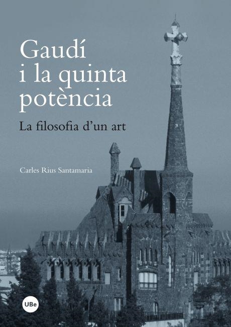 GAUDÍ I LA QUINTA POTÈNCIA. LA FILOSOFIA D'UN ART | 9788447535620 | RIUS SANTAMARIA, CARLES | Llibreria L'Altell - Llibreria Online de Banyoles | Comprar llibres en català i castellà online - Llibreria de Girona