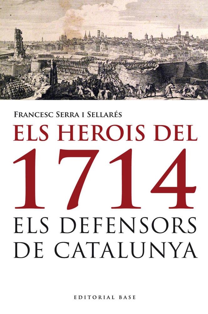 ELS HEROIS DEL 1714. ELS DEFENSORS DE CATALUNYA | 9788415711223 | SERRA I SELLARÉS, FRANCESC | Llibreria L'Altell - Llibreria Online de Banyoles | Comprar llibres en català i castellà online - Llibreria de Girona