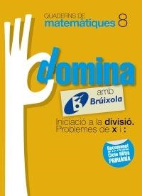 QUADERNS DOMINA MATEMÀTIQUES 8 INICIACIÓ A LA DIVISIÓ. PROBLEMES DE X I : | 9788499061788 | SOUSA MARTÍN, ISMAEL/RECLUSA GLUCK, FERNANDO/NAGORE RUIZ, ÁNGEL/GAMEN RUIZ, RAFAEL | Llibreria Online de Banyoles | Comprar llibres en català i castellà online