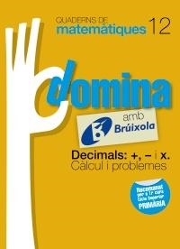 QUADERNS DOMINA MATEMÀTIQUES 12 DECIMALS: +, - I X. CÀLCUL I PROBLEMES | 9788499061825 | SOUSA MARTÍN, ISMAEL/RECLUSA GLUCK, FERNANDO/NAGORE RUIZ, ÁNGEL/GAMEN RUIZ, RAFAEL | Llibreria Online de Banyoles | Comprar llibres en català i castellà online