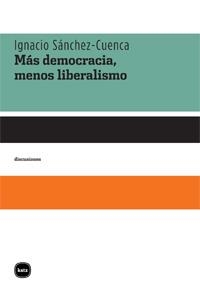 MÁS DEMOCRACIA, MENOS LIBERALISMO | 9788492946020 | IGNACIO SÁNCHEZ-CUENCA | Llibreria L'Altell - Llibreria Online de Banyoles | Comprar llibres en català i castellà online - Llibreria de Girona