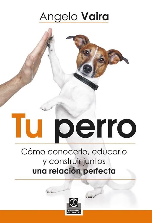 TU PERRO. CÓMO CONOCERLO, EDUCARLO Y CONSTRUIR JUNTOS UNA RELACION PERFECTA | 9788499104348 | VAIRA, ANGELO | Llibreria Online de Banyoles | Comprar llibres en català i castellà online