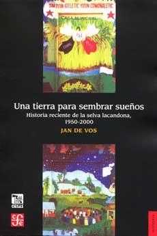 UNA TIERRA PARA SEMBRAR SUEÑOS. HISTORIA RECIENTE DE LA SELVA LACANDONA, 1950-2000 | 9681665368 | VOS, JAN DE | Llibreria Online de Banyoles | Comprar llibres en català i castellà online