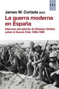 GUERRA MODERNA EN ESPAÑA, LA. INFORMES DEL EJERCITO DE ESTADOS UNIDOS SOBRE LA GUERRA CIVIL | 9788490562369 | W. CORTADA, JAMES | Llibreria Online de Banyoles | Comprar llibres en català i castellà online