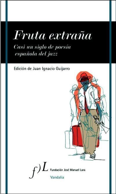 FRUTA EXTRAÑA. CASI UN SIGLO DE POESÍA ESPAÑOLA DEL JAZZ | 9788496824485 | GUIJARRO, JUAN IGNACIO | Llibreria Online de Banyoles | Comprar llibres en català i castellà online