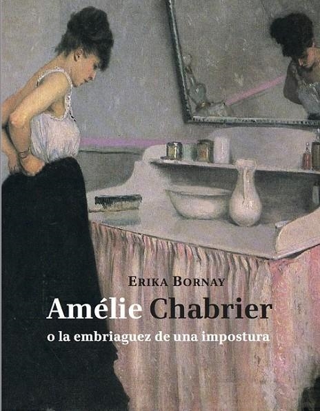 AMÉLIE CHABRIER O LA EMBRIAGUEZ DE UNA IMPOSTURA | 9788494243110 | BORNAY, ERIKA | Llibreria Online de Banyoles | Comprar llibres en català i castellà online