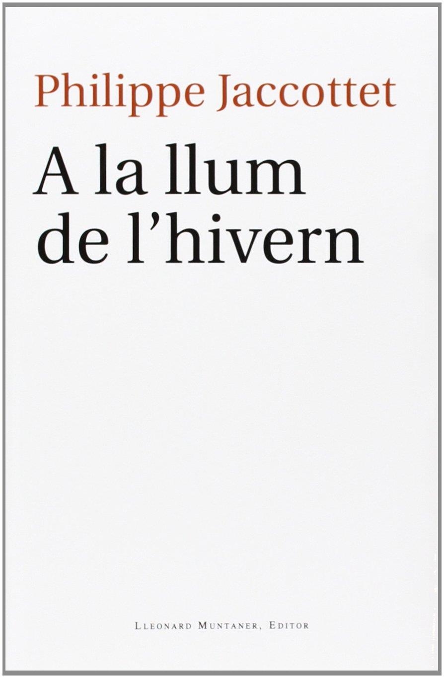 A LA LLUM DE L'HIVERN | 9788415592853 | JACCOTTET, PHILIPPE | Llibreria L'Altell - Llibreria Online de Banyoles | Comprar llibres en català i castellà online - Llibreria de Girona