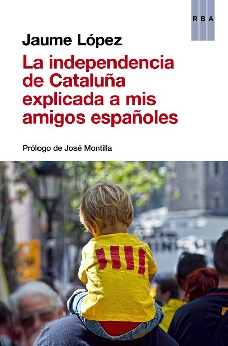 LA INDEPENDENCIA DE CATALUÑA EXPLICADA A MIS AMIGOS ESPAÑOLES | 9788490563854 | LÓPEZ , JAUME | Llibreria Online de Banyoles | Comprar llibres en català i castellà online