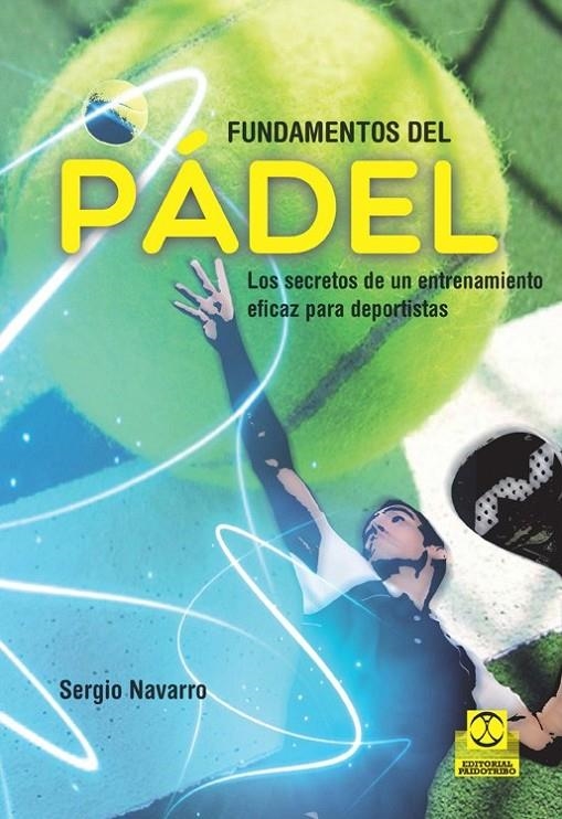 FUNDAMENTOS DEL PÁDEL. LOS SECRETOS DE UN ENTRENAMIENTO EFICAZ PARA DEPORTISTAS | 9788499105499 | NAVARRO, SERGIO | Llibreria Online de Banyoles | Comprar llibres en català i castellà online