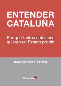 ENTENDER CATALUÑA. POR QUE TANTOS CATALANES QUIEREN UN ESTADO PROPIO | 9788499215952 | CENTELLES PORTELLA, JOSEP | Llibreria Online de Banyoles | Comprar llibres en català i castellà online