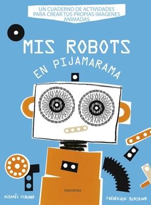 MIS ROBOTS EN PIJAMARAMA | 9788484648918 | LEBLOND, MICHAEL/BERTRAND, FEDERIQUE | Llibreria Online de Banyoles | Comprar llibres en català i castellà online