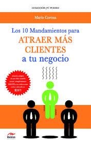 10 MANDAMIENTOS PARA ATRAER MÁS CLIENTES A TU NEGOCIO | 9788492892587 | CORONA URQUIJO, MARIO | Llibreria Online de Banyoles | Comprar llibres en català i castellà online