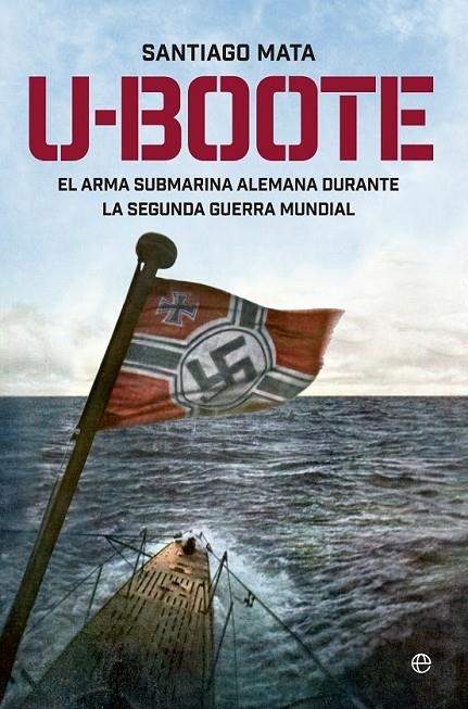 U-BOOTE. EL ARMA SUBMARINA ALEMANA DURANTE LA SEGUNDA GUERRA MUNDIAL. | 9788490604526 | MATA, SANTIAGO | Llibreria Online de Banyoles | Comprar llibres en català i castellà online