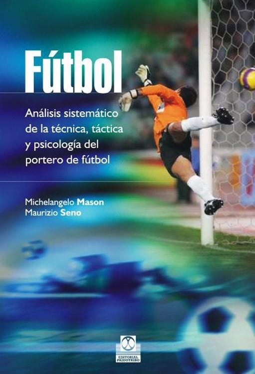 FÚTBOL. ANÁLISIS SISTEMÁTICO DE LA TÉCNICA, TÁCTICA Y PSICOLOGÍA DEL PORTERO DE | 9788499105086 | MASON, MICHELANGELO/SENO, MAURIZIO | Llibreria Online de Banyoles | Comprar llibres en català i castellà online