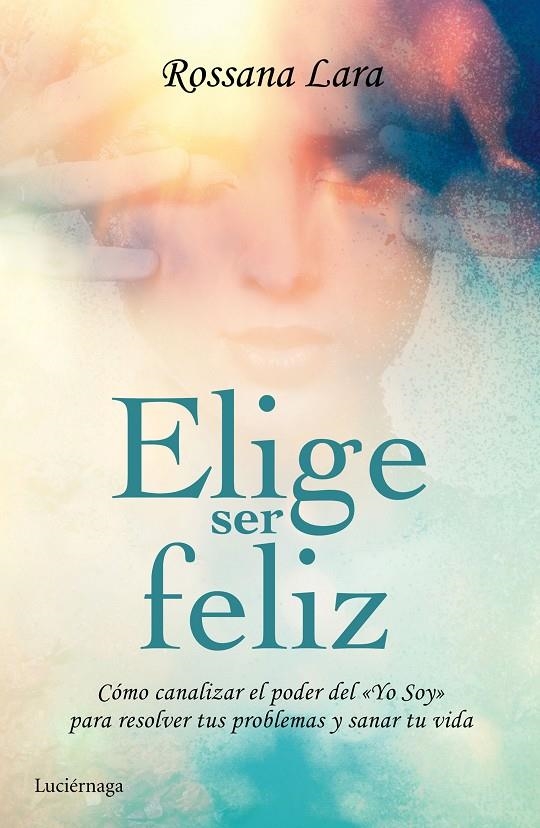 ELIGE SER FELIZ | 9788416694020 | ROSSANA LARA | Llibreria Online de Banyoles | Comprar llibres en català i castellà online